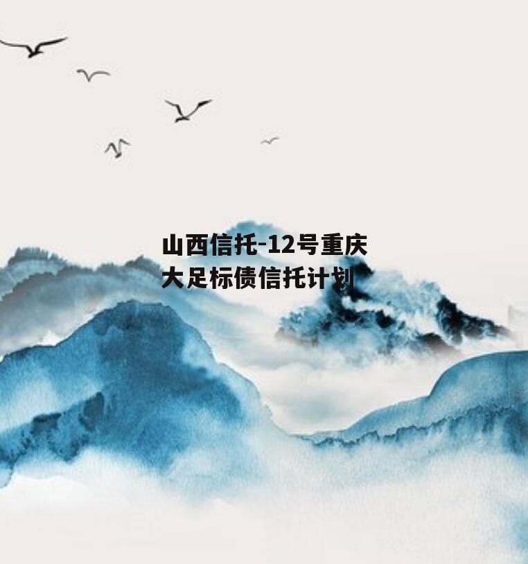 山西信托-12号重庆大足标债信托计划