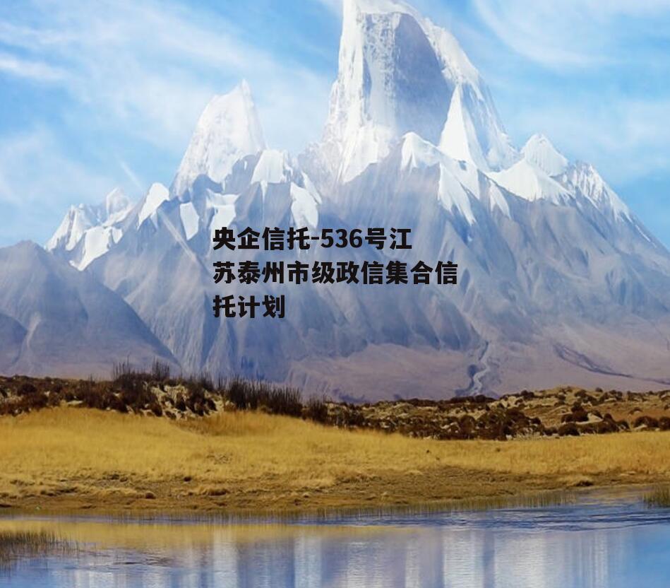 央企信托-536号江苏泰州市级政信集合信托计划