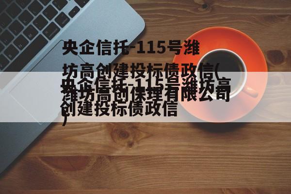 央企信托-115号潍坊高创建投标债政信(潍坊高创保理有限公司)