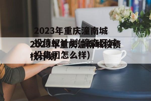2023年重庆潼南城投债权计划(潼南区城投集团怎么样)