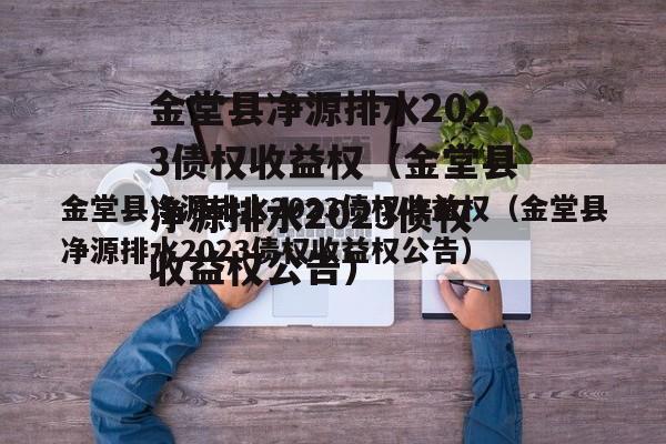 金堂县净源排水2023债权收益权（金堂县净源排水2023债权收益权公告）