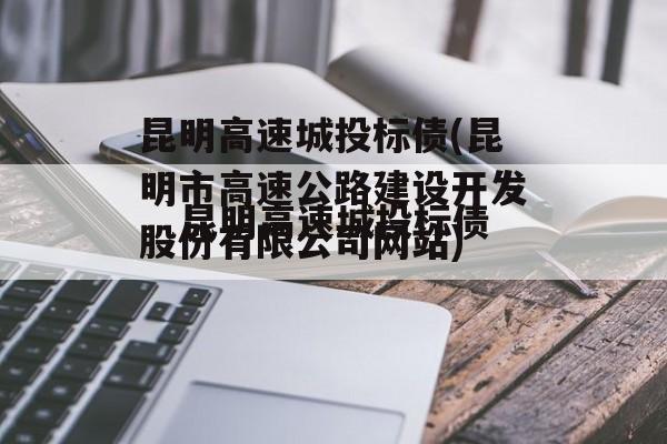 昆明高速城投标债(昆明市高速公路建设开发股份有限公司网站)