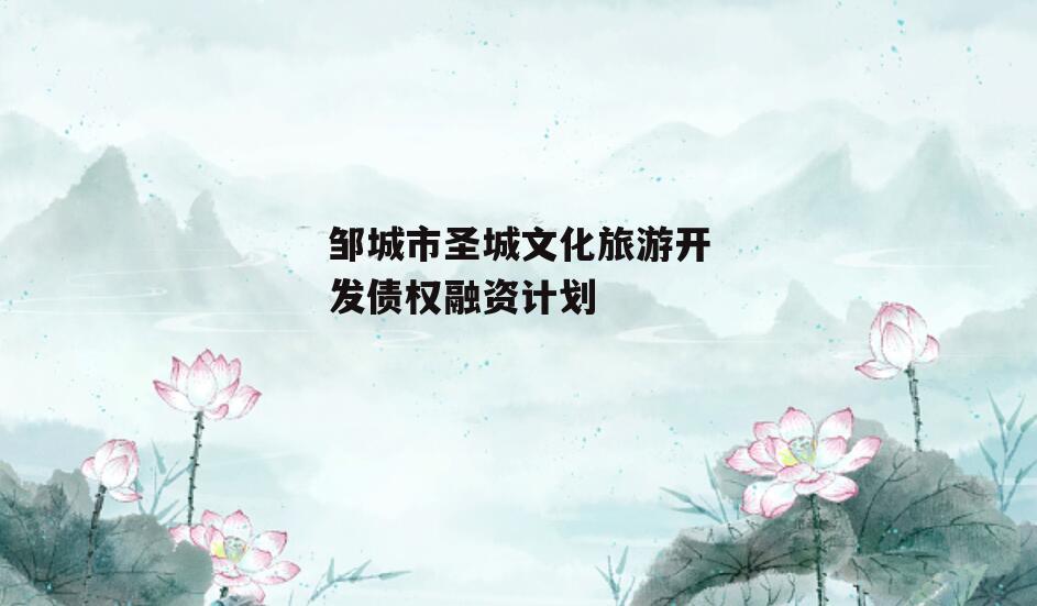 邹城市圣城文化旅游开发债权融资计划