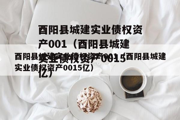 酉阳县城建实业债权资产001（酉阳县城建实业债权资产0015亿）