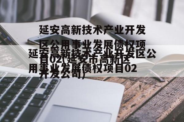延安高新技术产业开发区公用事业发展债权项目02(延安市高新区开发公司)