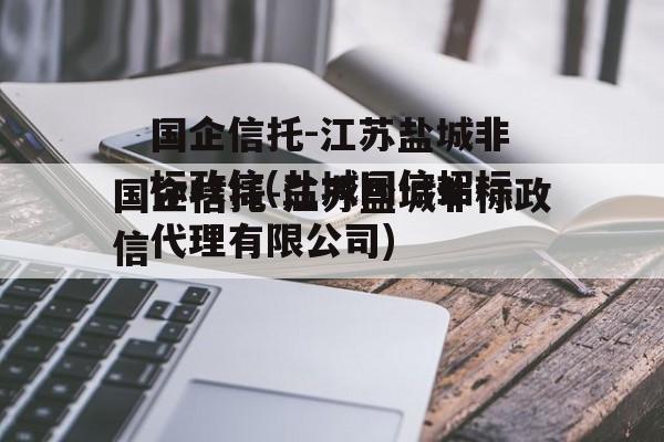 国企信托-江苏盐城非标政信(盐城国信招标代理有限公司)