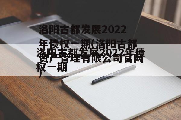 洛阳古都发展2022年债权一期(洛阳古都资产管理有限公司官网)