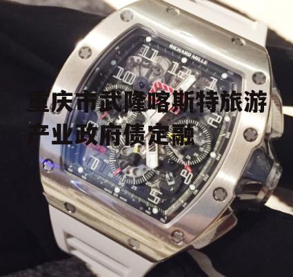 重庆市武隆喀斯特旅游产业政府债定融