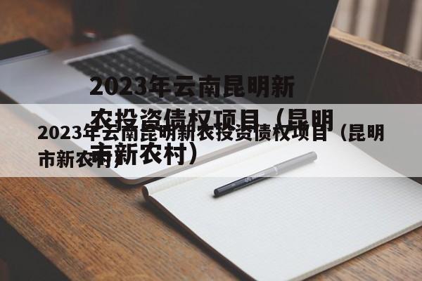 2023年云南昆明新农投资债权项目（昆明市新农村）