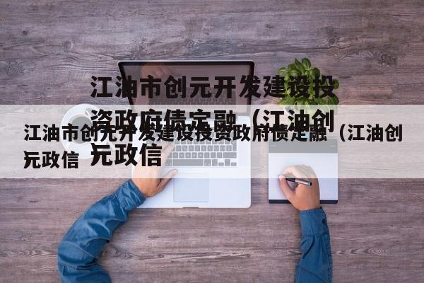 江油市创元开发建设投资政府债定融（江油创元政信
）