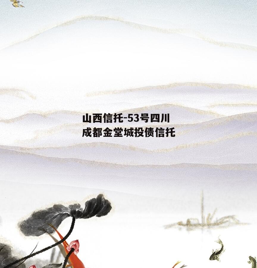 山西信托-53号四川成都金堂城投债信托