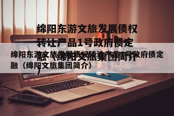 绵阳东游文旅发展债权转让产品1号政府债定融（绵阳文旅集团简介）