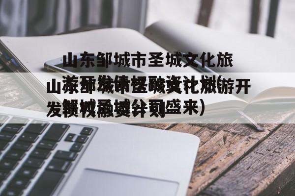 山东邹城市圣城文化旅游开发债权融资计划(邹城圣城公司盛来)