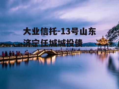 大业信托-13号山东济宁任城城投债