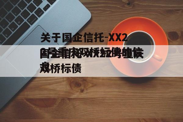 关于国企信托-XX22号重庆双桥标债的信息