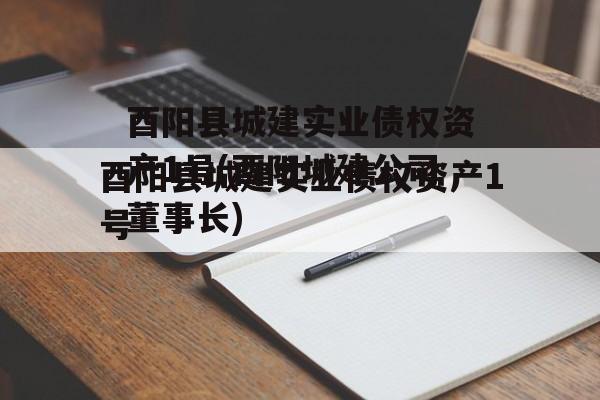 酉阳县城建实业债权资产1号(酉阳城建公司董事长)