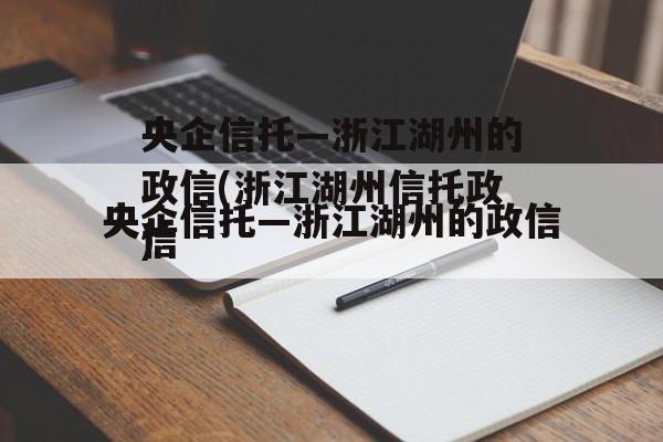 央企信托—浙江湖州的政信(浙江湖州信托违约)