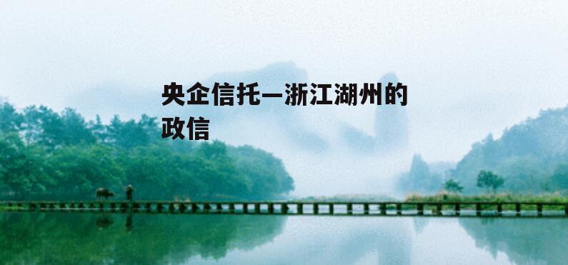 央企信托—浙江湖州的政信