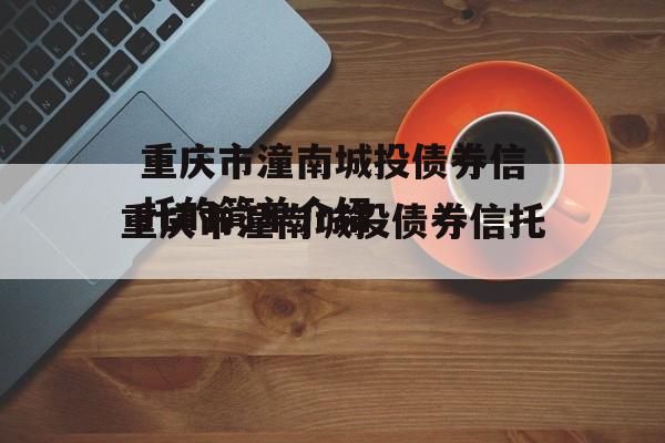 重庆市潼南城投债券信托的简单介绍