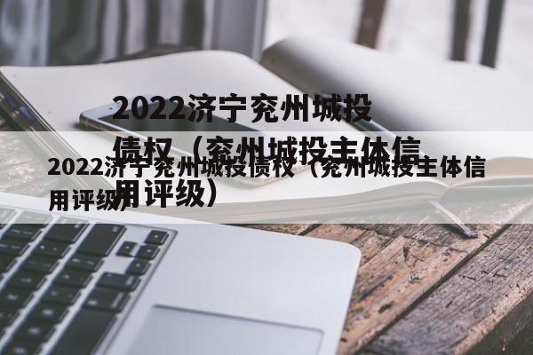 2022济宁兖州城投债权（兖州城投主体信用评级）