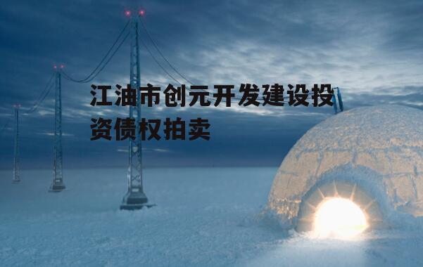 江油市创元开发建设投资债权拍卖