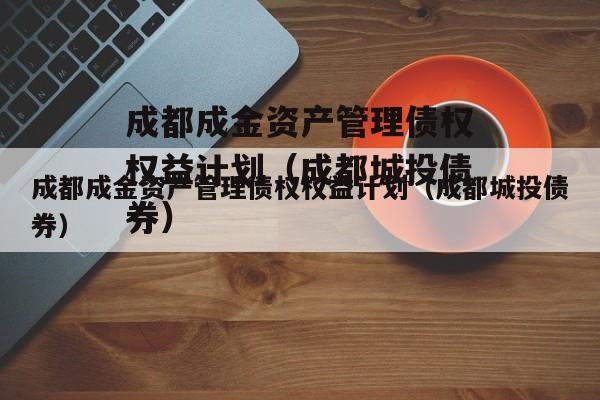 成都成金资产管理债权权益计划（成都城投债券）
