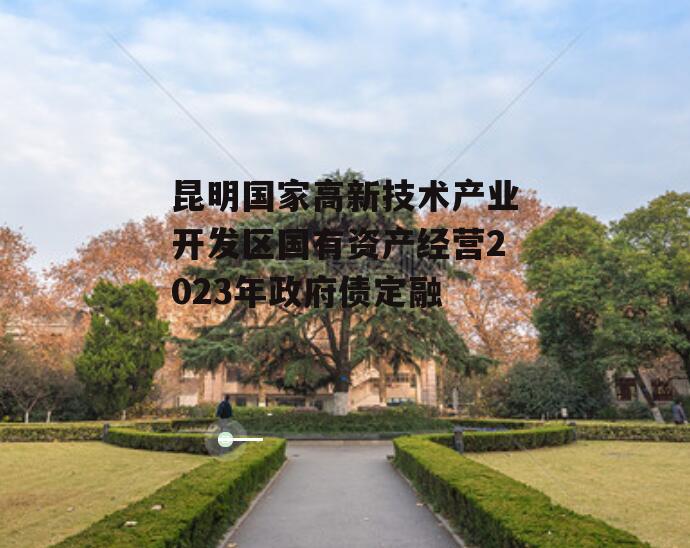 昆明国家高新技术产业开发区国有资产经营2023年政府债定融