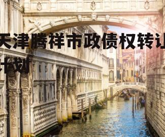 天津腾祥市政债权转让计划
