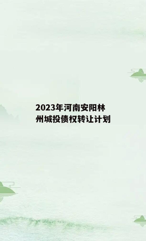 2023年河南安阳林州城投债权转让计划