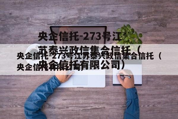 央企信托-273号江苏泰兴政信集合信托（央企信托有限公司）