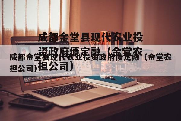 成都金堂县现代农业投资政府债定融（金堂农担公司）