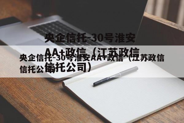 央企信托-30号淮安AA+政信（江苏政信信托公司）