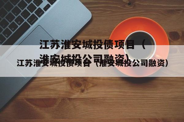 江苏淮安城投债项目（淮安城投公司融资）