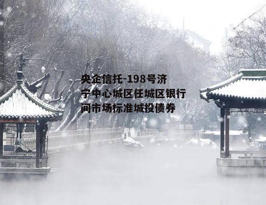 央企信托-198号济宁中心城区任城区银行间市场标准城投债券