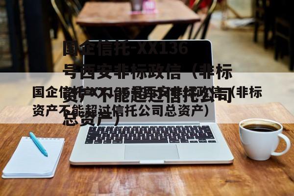 国企信托-XX136号西安非标政信（非标资产不能超过信托公司总资产）