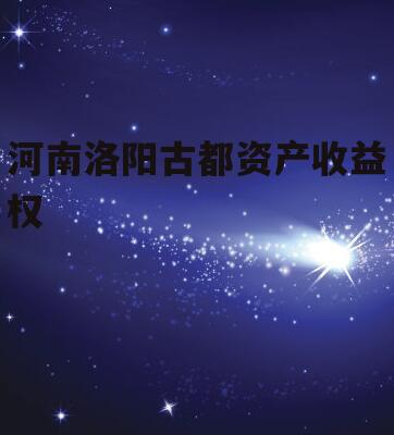 河南洛阳古都资产收益权