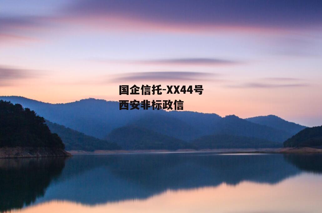 国企信托-XX44号西安非标政信