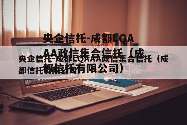 央企信托-成都LQAAA政信集合信托（成都信托有限公司）