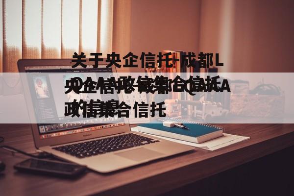 关于央企信托-成都LQAAA政信集合信托的信息
