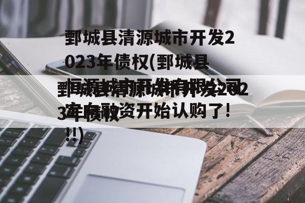 鄄城县清源城市开发2023年债权(鄄城县恒源城市开发有限公司定向融资开始认购了!!!)