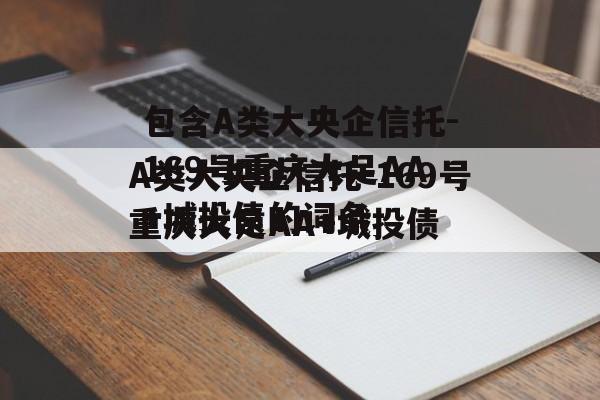 包含A类大央企信托-169号重庆大足AA+城投债的词条