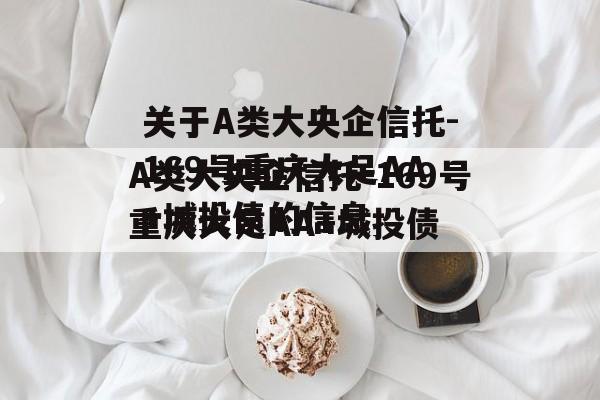 关于A类大央企信托-169号重庆大足AA+城投债的信息