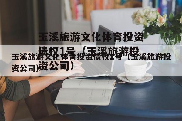 玉溪旅游文化体育投资债权1号（玉溪旅游投资公司）