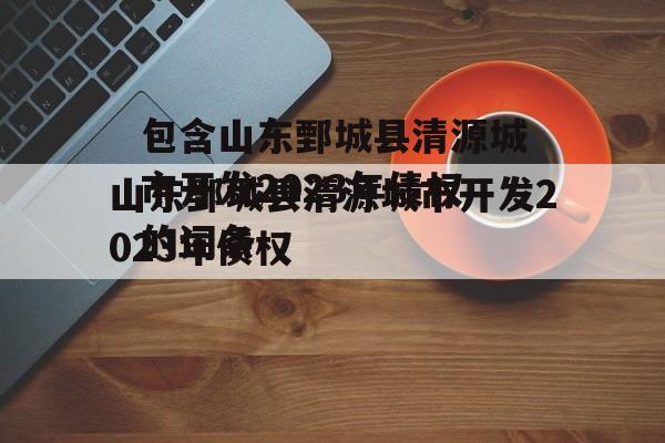 包含山东鄄城县清源城市开发2023年债权的词条