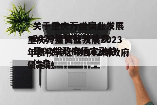 关于重庆万盛实业发展2023年债权转让项目02期政府债定融的信息