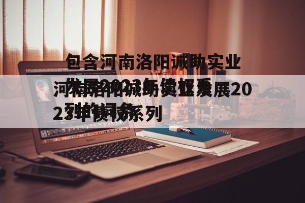 包含河南洛阳诚助实业发展2023年债权系列的词条