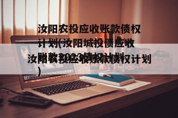 汝阳农投应收账款债权计划(汝阳城投债应收账款2023债权计划)