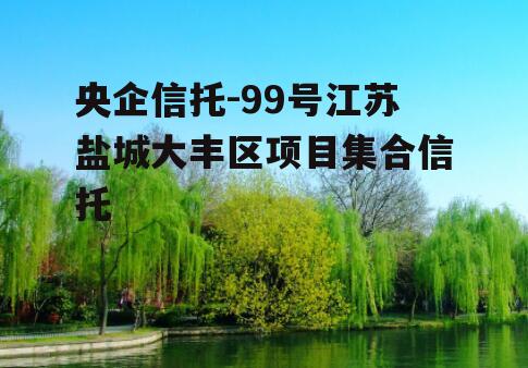 央企信托-99号江苏盐城大丰区项目集合信托