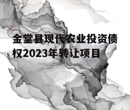 金堂县现代农业投资债权2023年转让项目