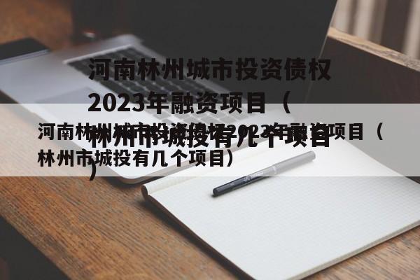 河南林州城市投资债权2023年融资项目（林州市城投有几个项目）